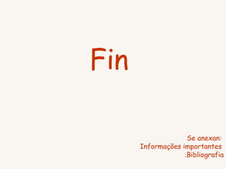 Fin  Se anexan:  Informações importantes  .Bibliografia 