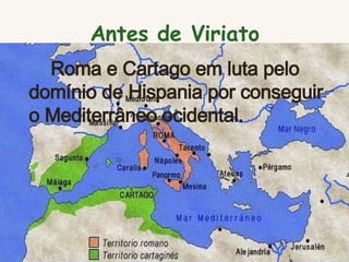 Antes de Viriato Roma e Cartago em luta pelo domínio de Hispania por conseguir o Mediterrâneo ocidental.  