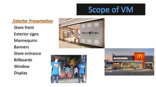 Store front
Exterior signs
Mannequins
Banners
Store entrance
Billboards
Window
Display
Scope of VM
 