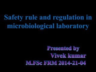 Safety rule and regulation in
microbiological laboratory
 