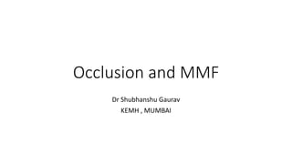 Occlusion and MMF
Dr Shubhanshu Gaurav
KEMH , MUMBAI
 