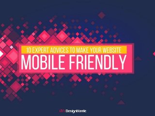 10 Expert Advices To Make Your Website Mobile
Friendly
 
