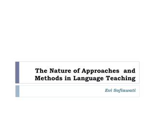 The Nature of Approaches and
Methods in Language Teaching
                   Evi Sofiawati
 