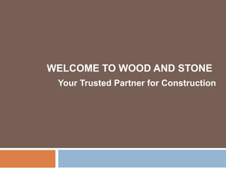 WELCOME TO WOOD AND STONE
Your Trusted Partner for Construction
 