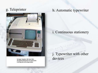 g. Teleprinter

h. Automatic typewriter

i. Continuous stationery

j. Typewriter with other
devices

 