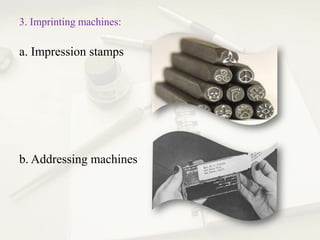 3. Imprinting machines:

a. Impression stamps

b. Addressing machines

 