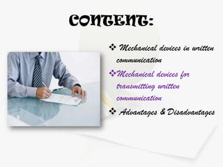 CONTENT:
 Mechanical devices in written
communication
Mechanical devices for
transmitting written
communication
 Advantages & Disadvantages

 