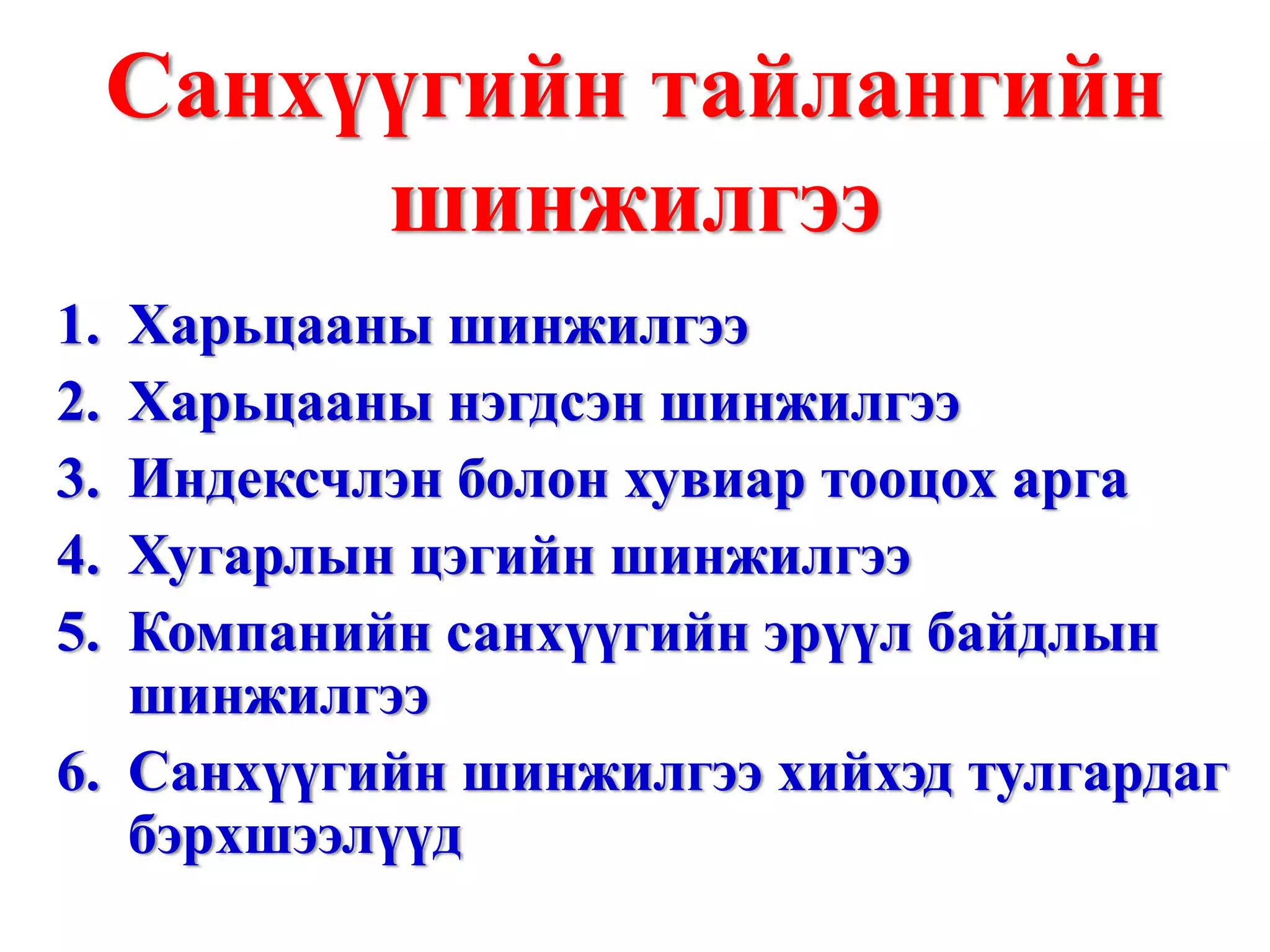 Санхүүгийн тайлангийн шинжилгээ Харьцааны шинжилгээ Харьцааны нэгдсэн шинжилгээ Индексчлэн болон хувиар тооцох арга Хугарлын цэгийн шинжилгээ Компанийн санхүүгийн эрүүл байдлын шинжилгээ Санхүүгийн шинжилгээ хийхэд тулгардаг бэрхшээлүүд 