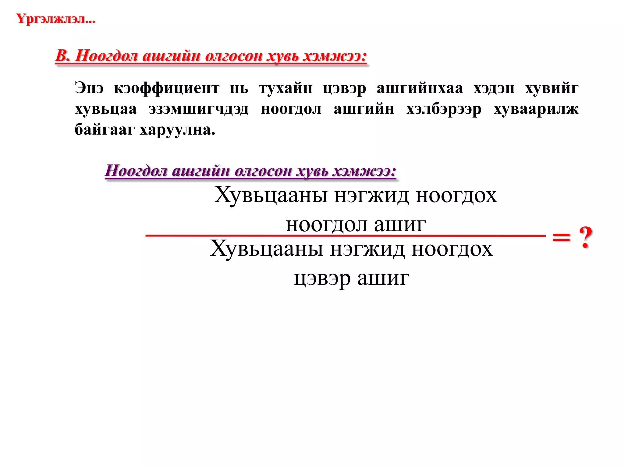 Үргэлжлэл... = ? В. Ноогдол ашгийн олгосон хувь хэмжээ: Энэ кэоффициент нь тухайн цэвэр ашгийнхаа хэдэн хувийг хувьцаа эзэмшигчдэд ноогдол ашгийн хэлбэрээр хуваарилж байгааг харуулна.  Ноогдол ашгийн олгосон хувь хэмжээ: www.gelegjamts.com Хувьцааны нэгжид ноогдох ноогдол ашиг Хувьцааны нэгжид ноогдох цэвэр ашиг 