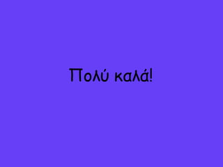 Πξλύ καλά!
 