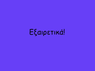 Εναιοετικά!
 