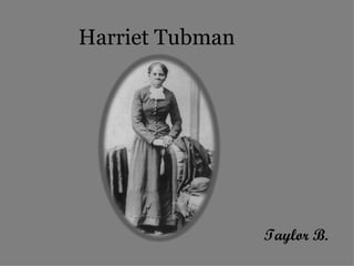 Harriet Tubman  Taylor B.  