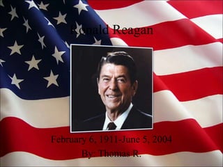 Ronald Reagan
February 6, 1911-June 5, 2004
By: Thomas R.
 