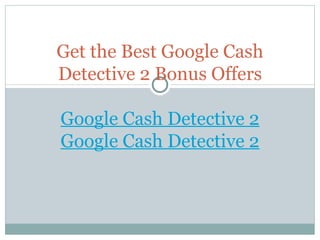 Get the Best Google Cash Detective 2 Bonus Offers Google Cash Detective 2 Google Cash Detective 2 