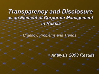 Transparency and Disclosure as an Element of Corporate Management   in Russia Urgency, Problems and Trends   ,[object Object]