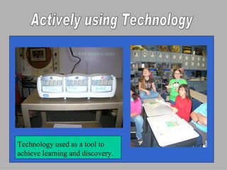 Actively using Technology Technology used as a tool to achieve learning and discovery. 