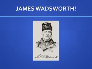 JAMES WADSWORTH!
 