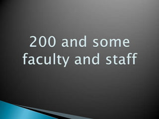 200 and some faculty and staff 