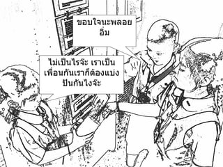 ขอบใจนะพลอยอิ่ม ไม่เป็นไรจ๊ะ เราเป็นเพื่อนกันเราก็ต้องแบ่งปันกันไงจ๊ะ 