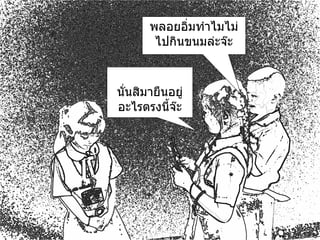 พลอยอิ่มทำไมไม่ไปกินขนมล่ะจ๊ะ นั่นสิมายืนอยู่อะไรตรงนี้จ๊ะ 