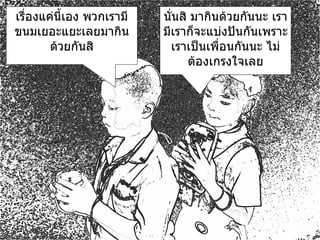 เรื่องแค่นี้เอง พวกเรามีขนมเยอะแยะเลยมากินด้วยกันสิ นั่นสิ มากินด้วยกันนะ เรามีเราก็จะแบ่งปันกันเพราะเราเป็นเพื่อนกันนะ ไม่ต้องเกรงใจเลย 