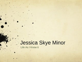 Jessica Skye Minor Life As I Know it 