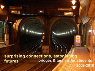 bridges & tunnels for students  2009-2010 surprising connections, astonishing futures 