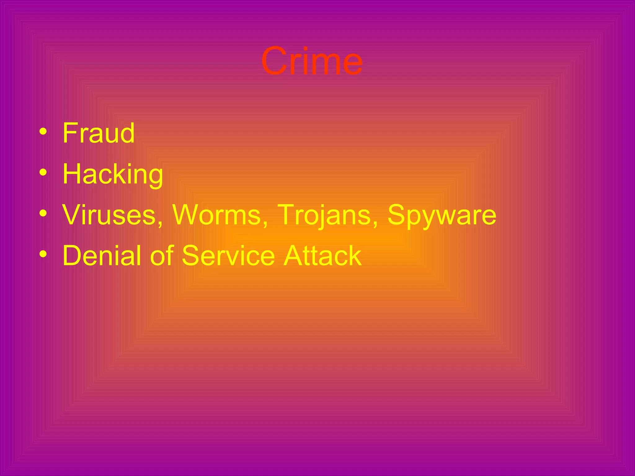 Crime   Fraud  Hacking  Viruses, Worms, Trojans, Spyware  Denial of Service Attack 