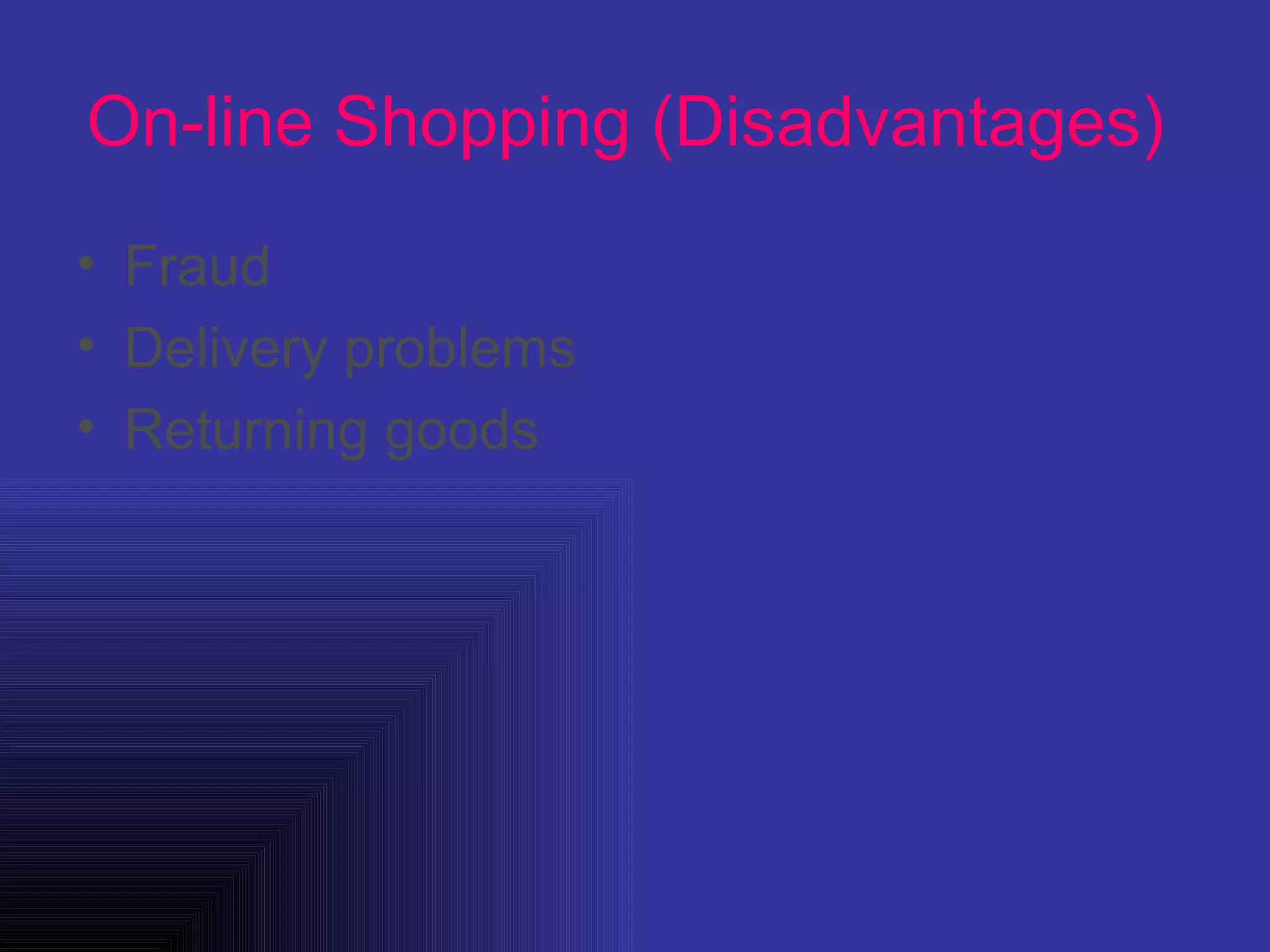On-line Shopping (Disadvantages)   Fraud  Delivery problems  Returning goods  