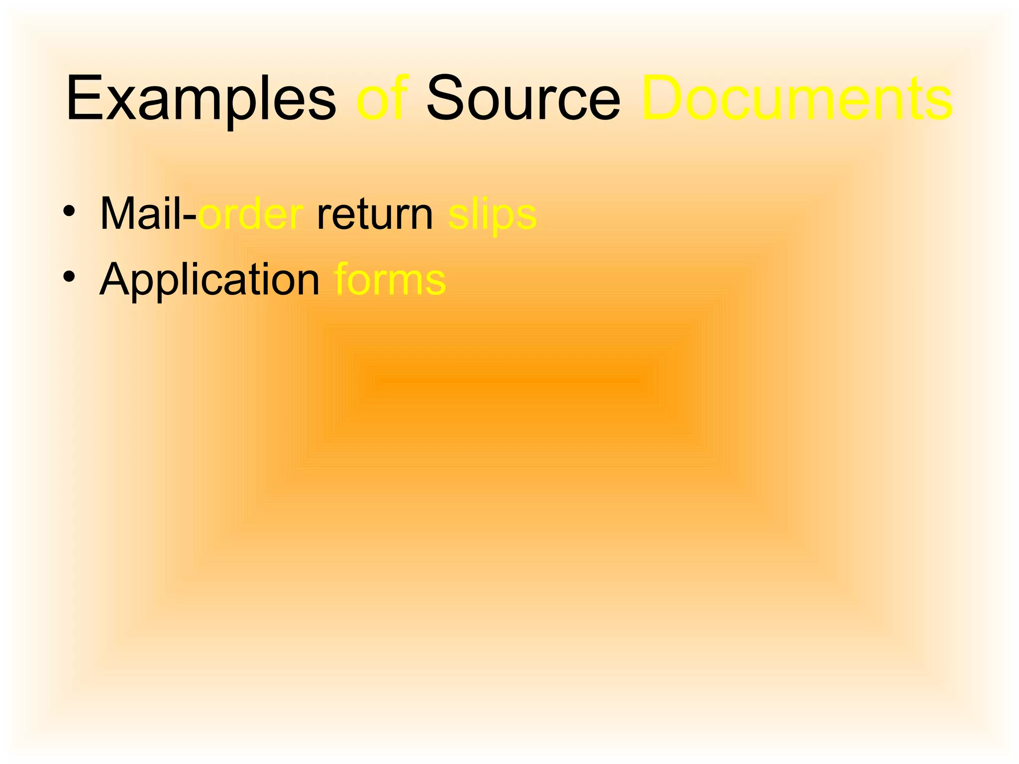 Examples   of  Source  Documents   Mail- order  return  slips   Application  forms   