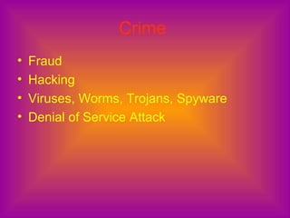 Crime   Fraud  Hacking  Viruses, Worms, Trojans, Spyware  Denial of Service Attack 