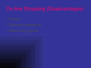 On-line Shopping (Disadvantages)   Fraud  Delivery problems  Returning goods  