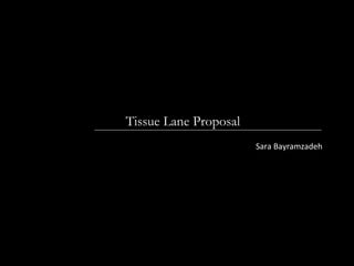 Tissue Lane Proposal Sara Bayramzadeh 
