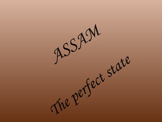 ASSAM The perfect state 