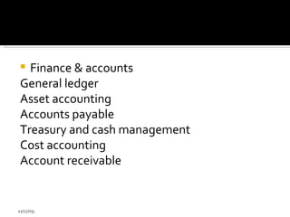 Finance & accounts  General ledger Asset accounting  Accounts payable  Treasury and cash management  Cost accounting  Account receivable  11/17/09 
