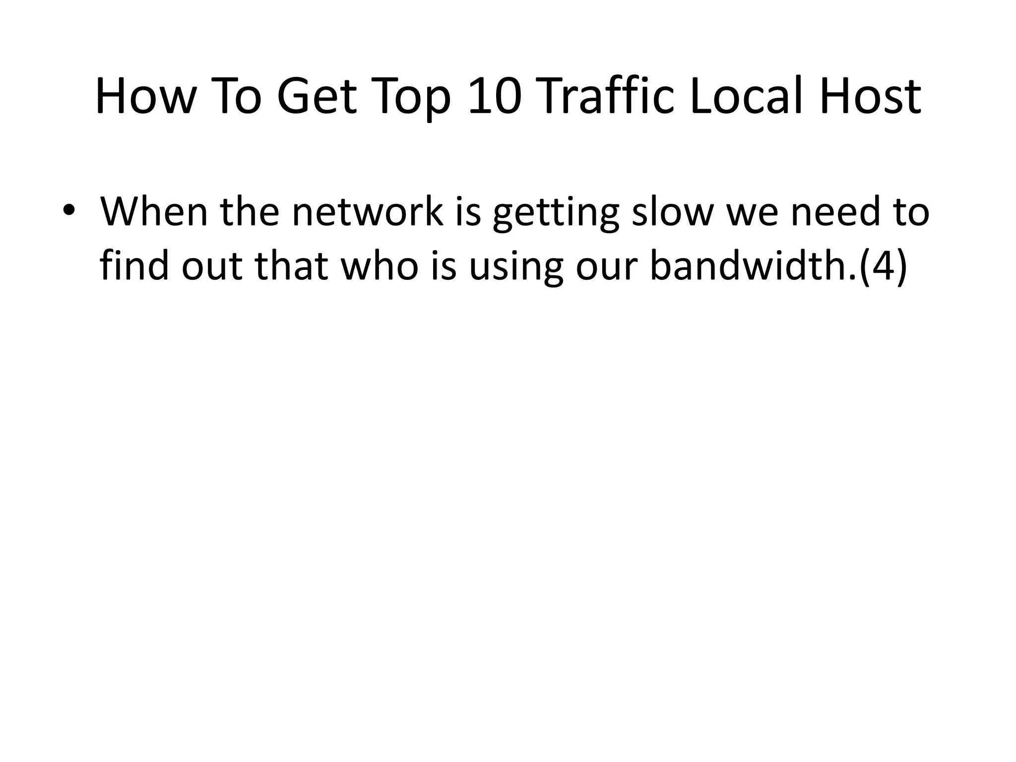 How To Get Top 10 Traffic Local HostWhen the network is getting slow we need to find out that who is using our bandwidth.(4)