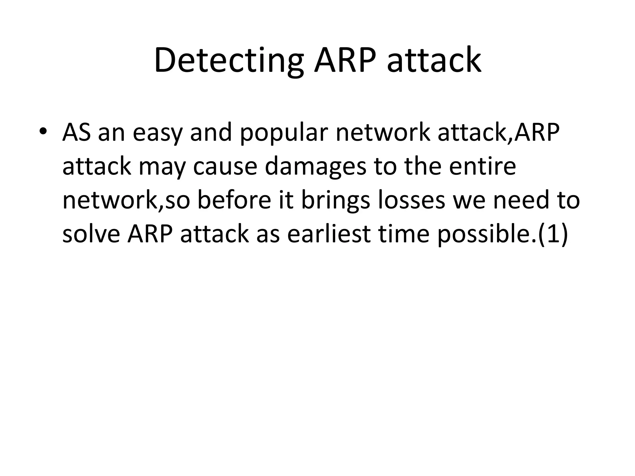 Detecting ARP attackAS an easy and popular network attack,ARP attack may cause damages to the entire network,so before it brings losses we need to solve ARP attack as earliest time possible.(1)