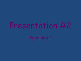 Presentation #2 Speaking 2 