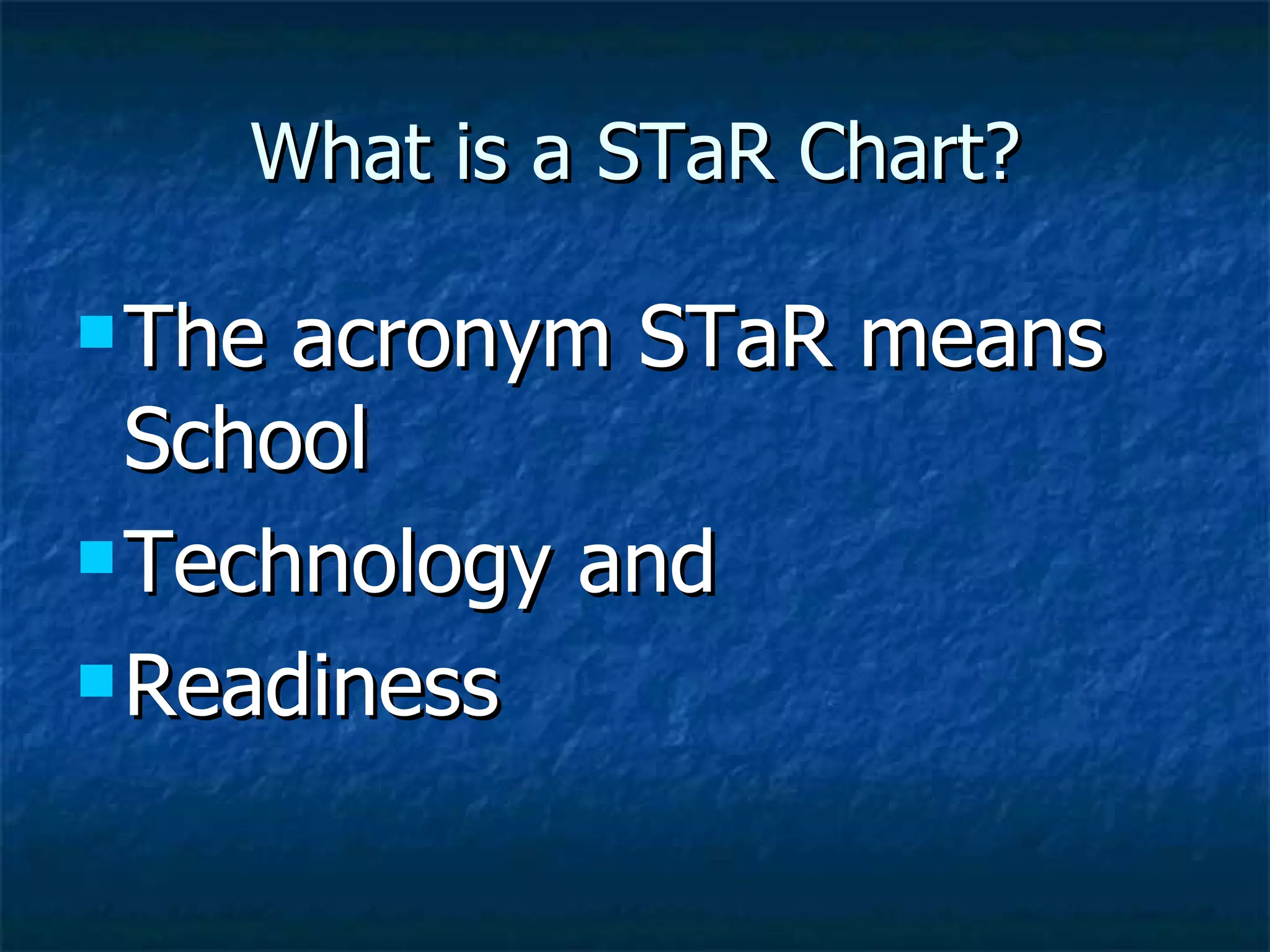 What is a STaR Chart? The acronym STaR means School  Technology and  Readiness 