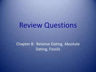 Review Questions Chapter 8:  Relative Dating, Absolute Dating, Fossils 