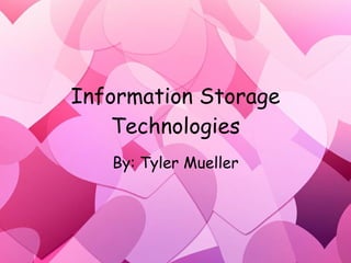 Information Storage Technologies By: Tyler Mueller 