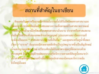 สถานที่สาคัญในอาเซียน
 ดินแดนกัมพูชาหรืออาณจักรขอมโบราณนั้นได้รับอิทธิพลทางศาสนาและ
วัฒนธรรมจากอินเดียเต็มตัวโดยเฉพาะความเชื่อตามคติในศาสนาพราหมณ์
หรือฮินดู ซึ่งเข้ามามีอิทธิพลก่อนพุทธศาสนาเนิ่นนาน ปราสาทคือศาสนสถาน
อันถือเป็นที่ประทับของเทพเจ้าบนโลกมนุษย์ รูปแบบทางสถาปัตยกรรมก็
จะต้องเป็นแบบ “ ศาสนสถานบนฐานที่เป็นชั้น ” และขุดสระหรือคูน้าที่เขมร
เรียกว่า“บาราย” ล้อมรอบมีลวดลายสลักหินเป็นรูปพญานาคซึ่งเป็นสัญลักษณ์
น้าและความอุดมสมบูรณ์ เปรียบเทียบได้กับเขาพระสุเมรุที่ล้อมรอบด้วย
มหาสมุทร อันเป็นสัญลักษณ์ของระบบสุริยจักรวาลตามคติฮินดูนั่นหมายว่า
ปราสาทหินที่กษัตริย์ขอมสร้างขึ้นก็คือศูนย์กลางของโลกและจักรวาลอัน
ยิ่งใหญ่นั่นเอง
 