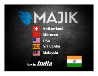 Switzerland
Morocco
USAUSA
Sri Lanka
Now in India
Malaysia
 