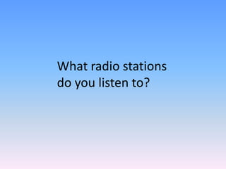 What radio stations do you listen to?