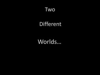 Two Different Worlds… 