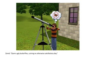 Zared: “Damn ugly butterflies, ruining an otherwise satisfactory day.”