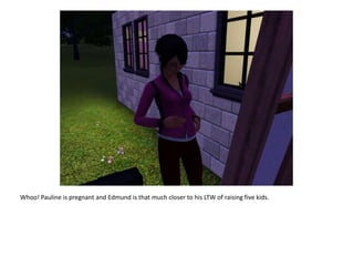 Whoo! Pauline is pregnant and Edmund is that much closer to his LTW of raising five kids.