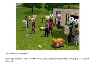 This party has just turned sour.Every single person had a new hatred for Pauline, and people she didn’t even know went to give her a piece of their mind.