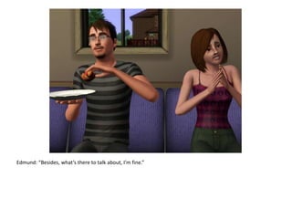 Edmund: “Besides, what’s there to talk about, I’m fine.”