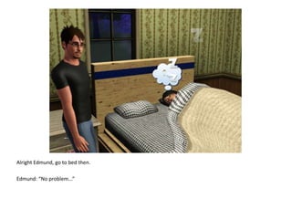 Alright Edmund, go to bed then.Edmund: “No problem...”